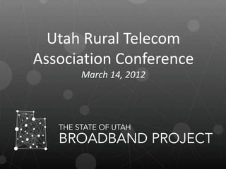 Utah Rural Telecom
Association Conference
      March 14, 2012
 