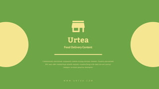 W W W . U R T E A . C O M
Collaboratively administrate empowered markets via plug-and-play networks. Dynamic procrastinate
B2C users after installed base benefits dramatic visualize Bring to the table win-win survival
strategies to ensure proactive domination.
Urtea
Food Delivery Content
 