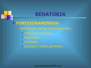 BEHATOKIA FUNTZIONAMENDUA. Behatokiak berak zehaztuko ditu: Helburu eta asmoak. Baliabideak. Funtzioak. Egutegia( 5 bilera gutxienez). 