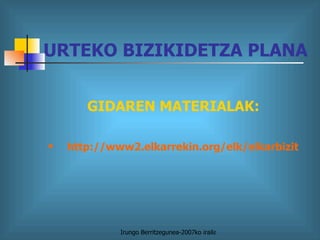 URTEKO BIZIKIDETZA PLANA GIDAREN MATERIALAK: http://www2.elkarrekin.org/elk/elkarbizitzagida/ 