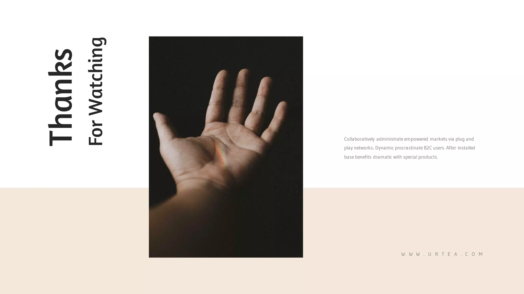 W W W . U R T E A . C O M
Collaboratively administrate empowered markets via plug and
play networks. Dynamic procrastinate B2C users. After installed
base benefits dramatic with special products.
Thanks
ForWatching
 