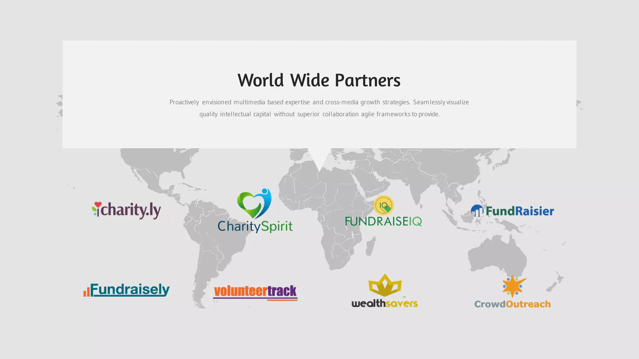 Proactively envisioned multimedia based expertise and cross-media growth strategies. Seamlessly visualize
quality intellectual capital without superior collaboration agile frameworks to provide.
World Wide Partners
 