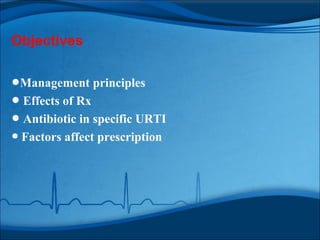Objectives


•Management principles
• Effects of Rx
• Antibiotic in specific URTI
• Factors affect prescription
 