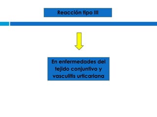 Reacción tipo III




En enfermedades del
 tejido conjuntivo y
vasculitis urticariana
 