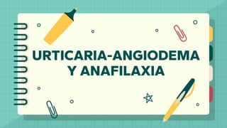 URTICARIA-ANGIODEMA
Y ANAFILAXIA
 