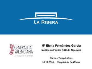 ‹Nº›
Mª Elena Fernández García
Médico de Familia PAC de Algemesí
Tardes Terapéuticas
13.10.2015 Hospital de La Ribera
 