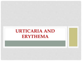 URTICARIA AND
ERYTHEMA
 