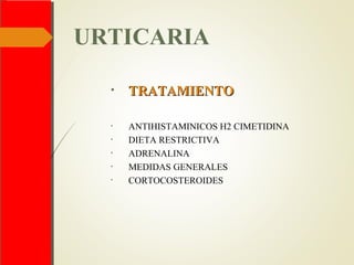 URTICARIA
• TRATAMIENTOTRATAMIENTO
• ANTIHISTAMINICOS H2 CIMETIDINA
• DIETA RESTRICTIVA
• ADRENALINA
• MEDIDAS GENERALES
• CORTOCOSTEROIDES
 