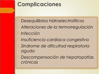  Desequilibrios hidroelectrolíticos
 Alteraciones de la termorregulación
 Infección
 Insuficiencia cardiaca congestiva
 Síndrome de dificultad respiratoria
aguda
 Descompensación de hepatopatías
crónicas
 