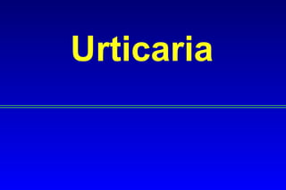 Urticaria
 