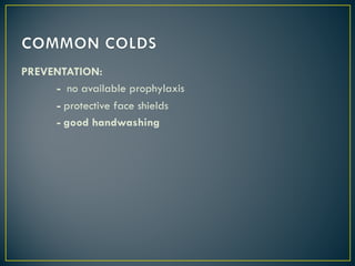 PREVENTATION:
- no available prophylaxis
- protective face shields
- good handwashing
 