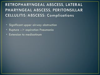 • Significant upper airway obstruction
• Rupture --> aspiration Pneumonia
• Extension to mediastinum
 