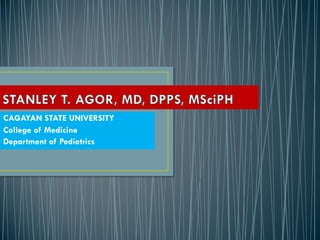 CAGAYAN STATE UNIVERSITY
College of Medicine
Department of Pediatrics
 