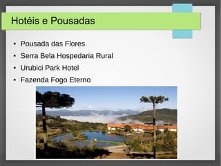 Hotéis e Pousadas
● Pousada das Flores
● Serra Bela Hospedaria Rural
● Urubici Park Hotel
● Fazenda Fogo Eterno
 