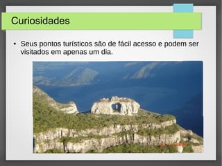 Curiosidades
● Seus pontos turísticos são de fácil acesso e podem ser
visitados em apenas um dia.
 