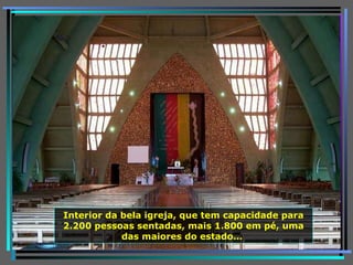 Interior da bela igreja, que tem capacidade para 2.200 pessoas sentadas, mais 1.800 em pé, uma das maiores do estado…  