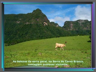 As belezas da serra geral, na Serra do Corvo Branco, contagiam qualquer visitante.  