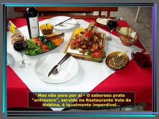 Mas não para por aí - O saboroso prato “entrevero”, servido no Restaurante Vale da Neblina, é igualmente imperdível… 