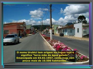 O nome Urubici tem origem na língua tupi e significa “terra mãe da água gelada”. Emancipada em 03.02.1957, conta hoje com pouco mais de 10.500 habitantes… 
