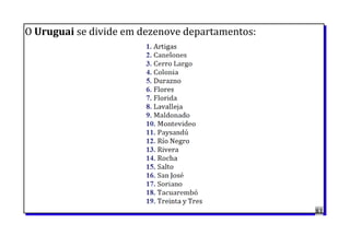 O Uruguai se divide em dezenove departamentos:
81
 