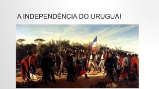 A INDEPENDÊNCIA DO URUGUAI
• Primeiro marcador aqui
• Segundo marcador aqui
• Terceiro marcador aqui