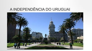 A INDEPENDÊNCIA DO URUGUAI
• Primeiro marcador aqui
• Segundo marcador aqui
• Terceiro marcador aqui