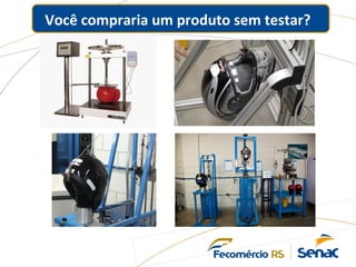Você compraria um produto sem testar?
 