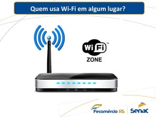Quem usa Wi-Fi em algum lugar?
 
