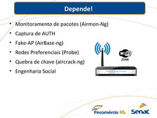 Depende!
• Monitoramento de pacotes (Airmon-Ng)
• Captura de AUTH
• Fake-AP (AirBase-ng)
• Redes Preferenciais (Probe)
• Quebra de chave (aircrack-ng)
• Engenharia Social
 