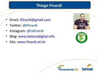 Thiago Finardi
• Email: tfinardi@gmail.com
• Twitter: @tfinardi
• Instagram: @tafinardi
• Blog: www.botecodigital.info
• Site: www.finardi.eti.br
 