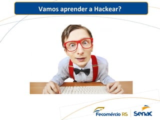 Vamos aprender a Hackear?
 