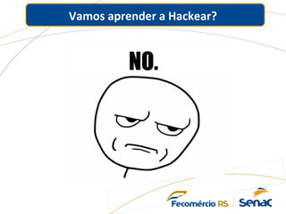 Vamos aprender a Hackear?
 