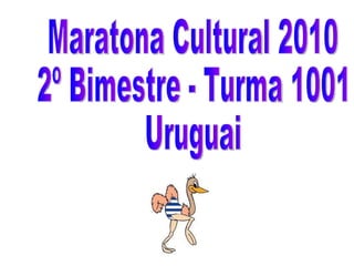 Maratona Cultural 2010 2º Bimestre - Turma 1001 Uruguai 
