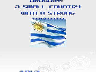 URUGUAY:  A small country with a strong Identity ,[object Object],[object Object],[object Object]