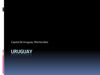 Capital de Uruguay: Montevideo


URUGUAY
 