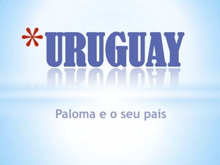 *URUGUAY
Paloma e o seu país

 