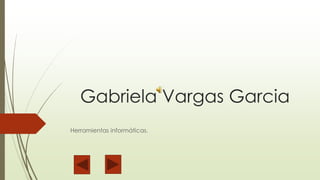 Gabriela Vargas Garcia 
Herramientas informáticas. 
 