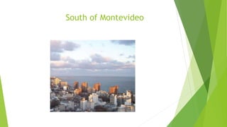 South of Montevideo
 