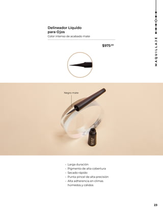 • Larga duración
• Pigmento de alta cobertura
• Secado rápido
• Punta pincel de alta precisión
• Alta adherencia en climas
húmedos y cálidos
Negro mate
Delineador Líquido
para Ojos
Color intenso de acabado mate
23
M
A
Q
U
I
L
L
A
J
E
$975.00
 