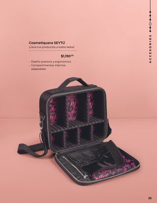 ¡Lleva tus productos a todos lados!
Cosmetiquera SEYTÚ
• Diseño práctico y ergonómico
• Compartimentos internos
adaptables
25
A
C
C
E
S
O
R
I
O
S
$1,190.00
 