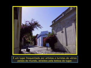 É um lugar frequentado por artistas e turistas de vários
   países do mundo, atraídos pela beleza do lugar.
 