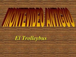 MONTEVIDEO ANTIGUO El Trolleybus 