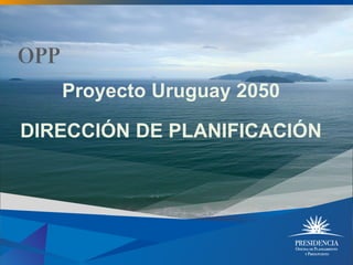 Proyecto Uruguay 2050
DIRECCIÓN DE PLANIFICACIÓN
 