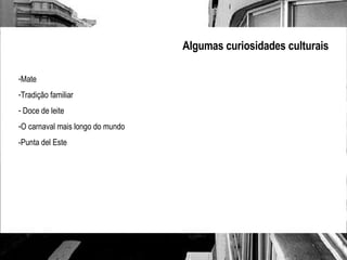 Algumas curiosidades culturais Mate Tradição familiar Doce de leite O carnaval mais longo do mundo -Punta del Este 