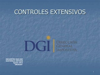CONTROLES EXTENSIVOS

ENCUENTRO SUR-SUR
GUATEMALA-ANTIGUA
Agosto 2013
URUGUAY

1

 