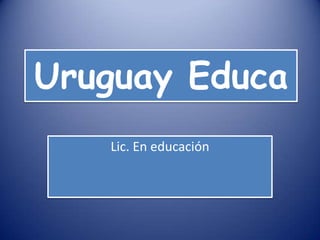 Uruguay Educa Lic. En educación 