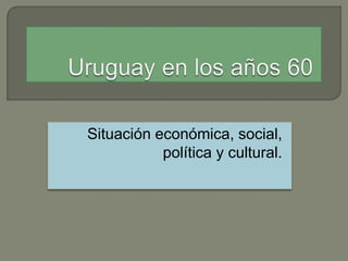 Situación económica, social,
           política y cultural.
 