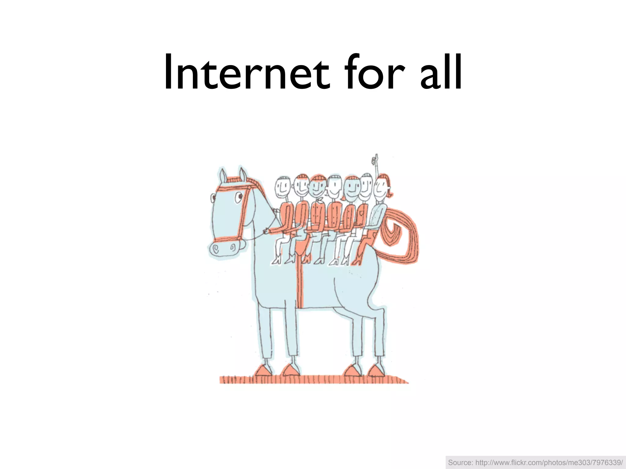 Internet for all




               Source: http://www.flickr.com/photos/me303/7976339/
 