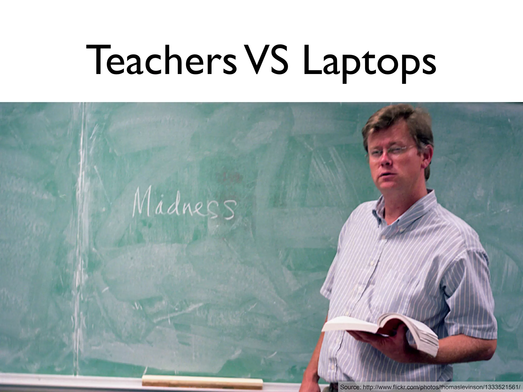 Teachers VS Laptops




             Source: http://www.flickr.com/photos/thomaslevinson/1333521561/
 