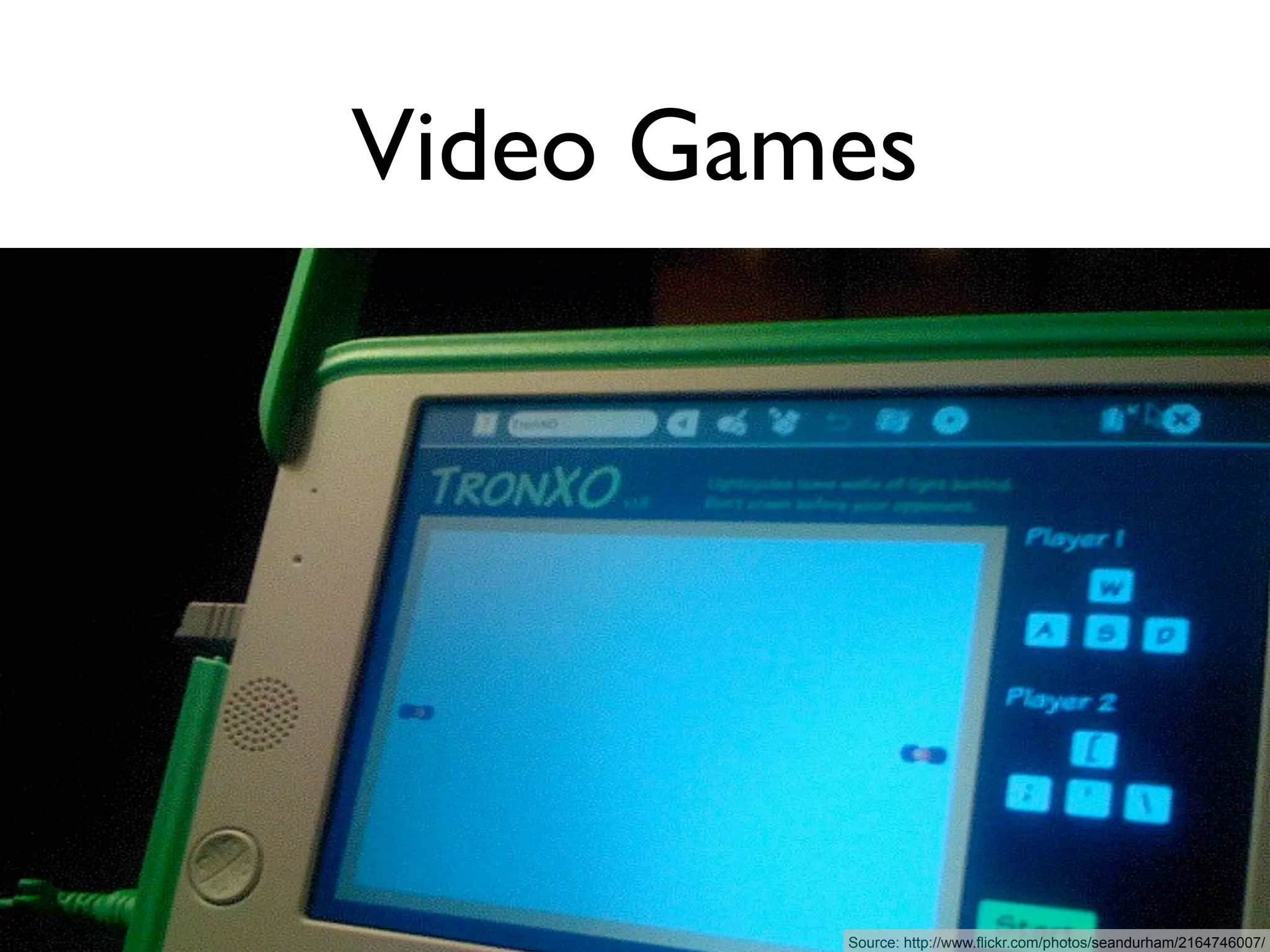 Video Games




         Source: http://www.flickr.com/photos/seandurham/2164746007/
 